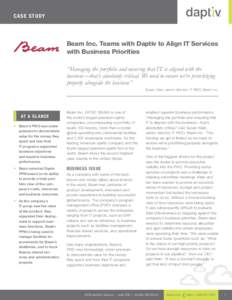 Ca se S t udy  Beam Inc. Teams with Daptiv to Align IT Services with Business Priorities “Managing the portfolio and ensuring that IT is aligned with the business—that’s absolutely critical. We need to ensure we’