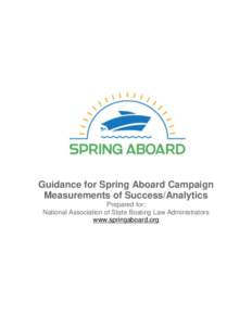 Guidance for Spring Aboard Campaign Measurements of Success/Analytics Prepared for: National Association of State Boating Law Administrators www.springaboard.org