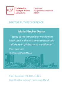 DOCTORAL THESIS DEFENCE: Maria Sánchez Osuna “ Study of the intracellular mechanism implicated in the resistance to apoptotic cell death in glioblastoma multiforme “ Thesis supervisor: