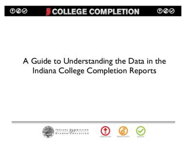 A Guide to Understanding the Data in the Indiana College Completion Reports Page 2  The Data At-a-Glance page pulls key figures from the individual campus reports so that readers may