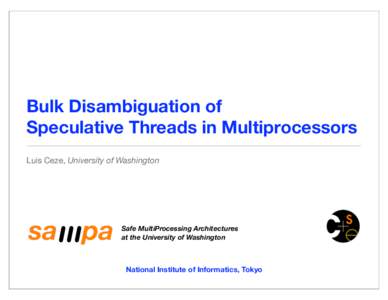 Bulk Disambiguation of Speculative Threads in Multiprocessors Luis Ceze, University of Washington sa pa
