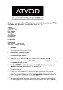Minutes of a meeting of the Board of the Authority for Television On Demand Limited (ATVOD) on 24 March 2015 held at BBFC, 3 Soho Square, London W1D 3HD. Present: ATVOD Board: Ruth Evans - Chair Nigel Walmsley