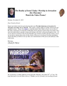 The Reality of Israel Today: Worship in Jerusalem this Thursday! Watch the Video Promo! Monday, November 23, 2015 Dear Friends of Israel: Daniel and Amber look forward to hosting their next Worship Gathering in Jerusalem