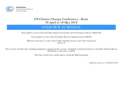 UN Climate Change Conference - Bonn 30 April to 10 May 2018 OVERVIEW SCHEDULE Forty-eighth session of the Subsidiary Body for Scientific and Technological Advice (SBSTA 48) Forty-eighth session of the Subsidiary Body for