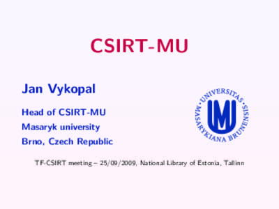 CSIRT-MU Jan Vykopal Head of CSIRT-MU Masaryk university Brno, Czech Republic TF-CSIRT meeting – [removed], National Library of Estonia, Tallinn