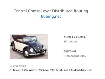 Central Control over Distributed Routing fibbing.net Stefano Vissicchio UCLouvain