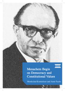 Menachem Begin on Democracy and Constitutional Values Mordechai Kremnitzer and Amir Fuchs  Introduction