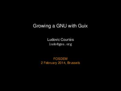 Growing a GNU with Guix ` Ludovic Courtes   FOSDEM