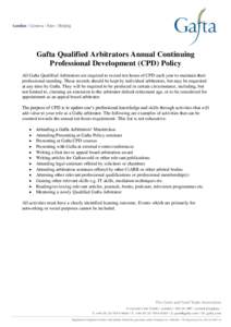 Gafta Qualified Arbitrators Annual Continuing Professional Development (CPD) Policy All Gafta Qualified Arbitrators are required to record ten hours of CPD each year to maintain their professional standing. These records