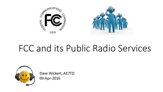 FCC and its Public Radio Services Dave Wickert, AE7TD 09-Apr-2016 In the beginning . . . • There was just Citizen Band (CB) radio