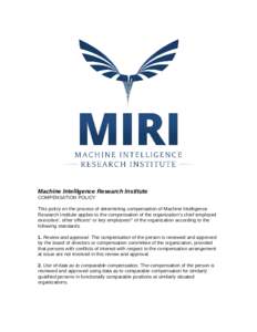 Machine Intelligence Research Institute COMPENSATION POLICY This policy on the process of determining compensation of Machine Intelligence Research Institute applies to the compensation of the organization’s chief empl