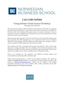 CALL FOR PAPERS Young Scholars Nordic Finance Workshop November 27-28, 2014 Oslo The Nordic Finance Network (NFN) and BI Norwegian Business School (BI) are organizing the third Finance Workshop for young scholars from No