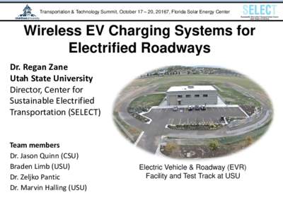 EV Transportation & Technology Summit, October 17 – 20, 20167, Florida Solar Energy Center  Wireless EV Charging Systems for Electrified Roadways Dr. Regan Zane Utah State University