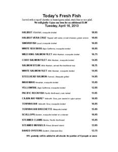 Today’s Fresh Fish Served with a cup of chowder or tossed green salad, steak fries or rice pilaf, We will gladly Cajun any item for an additional $1.00 Tuesday, April 16, 2013 HALIBUT Alaskan, mesquite broiled