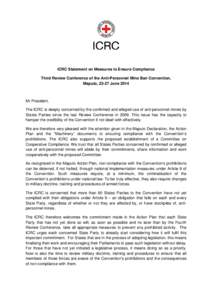 ICRC Statement on Measures to Ensure Compliance Third Review Conference of the Anti-Personnel Mine Ban Convention, Maputo, 23-27 June 2014 Mr President, The ICRC is deeply concerned by the confirmed and alleged use of an