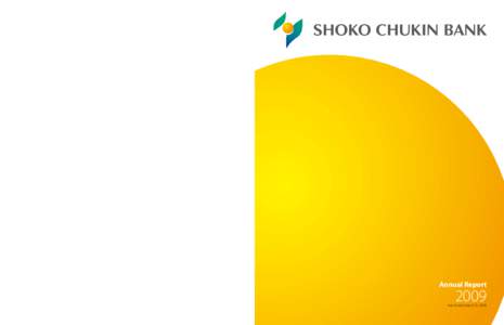 The Shoko Chukin Bank   2009 Annual Report, 2-Chome, Yaesu, Chuo-ku, Tokyo, Japan Tel: +Fax: +International Division) URL: http://www.shokochukin.co.jp/
