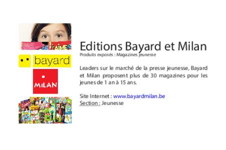 Editions Bayard et Milan Produits exposés : Magazines jeunesse Leaders sur le marché de la presse jeunesse, Bayard et Milan proposent plus de 30 magazines pour les jeunes de 1 an à 15 ans.