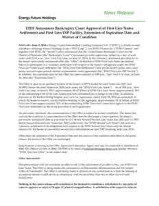 News Release EFIH Announces Bankruptcy Court Approval of First Lien Notes Settlement and First Lien DIP Facility, Extension of Expiration Date and Waiver of Condition DALLAS—June 9, 2014—Energy Future Intermediate Ho