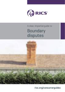 A clear, impartial guide to  Boundary disputes  rics.org/consumerguides