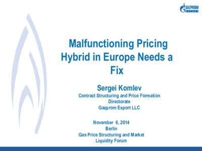 Malfunctioning Pricing Hybrid in Europe Needs a Fix Sergei Komlev Contract Structuring and Price Formation Directorate