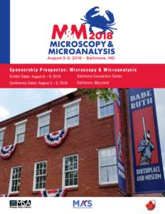 August 5-9, 2018  Baltimore, MD    Sponsorship Prospectus: Microscopy & Microanalysis Exhibit Dates: August 6 – 9, 2018  Baltimore Convention Center