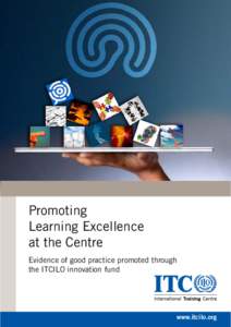 Promoting Learning Excellence at the Centre Evidence of good practice promoted through the ITCILO innovation fund