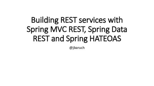 Building REST services with Spring MVC REST, Spring Data REST and Spring HATEOAS @jbaruch  Agenda