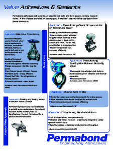 Valve Adhesives & Sealants Permabond adhesives and sealants are used to lock bolts and form gaskets in many types of valves. A few of those are listed on these pages. If you don’t see your valve application here please