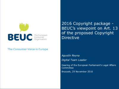 2016 Copyright package BEUC’s viewpoint on Art. 13 of the proposed Copyright Directive Agustín Reyna Digital Team Leader
