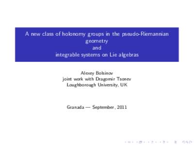 A new class of holonomy groups in the pseudo-Riemannian geometry and integrable systems on Lie algebras Alexey Bolsinov joint work with Dragomir Tsonev