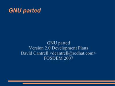 GNU parted  GNU parted Version 2.0 Development Plans David Cantrell <> FOSDEM 2007