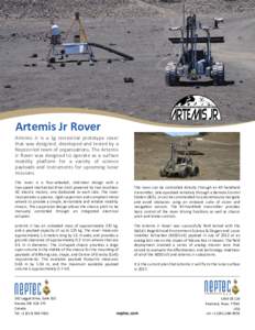 Artemis Jr Rover Artemis Jr is a 1g terrestrial prototype rover that was designed, developed and tested by a Neptec-led team of organiza ons. The Artemis Jr Rover was designed to operate as a surface mobility pla orm for