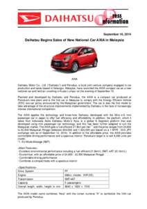 September 16, 2014  Daihatsu Begins Sales of New National Car AXIA in Malaysia AXIA Daihatsu Motor Co., Ltd. (“Daihatsu”) and Perodua, a local joint venture company engaged in car