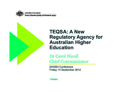 TEQSA: A New Regulatory Agency for Australian Higher Education Dr Carol Nicoll Chief Commissioner
