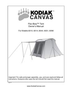 Flex-Bow™ Tent Owner’s Manual For Models 6010, 6014, 6044, 6051, 6098 Important! For safe and proper assembly, use, and care read and follow all instructions. Everyone who uses this tent should first read this manual