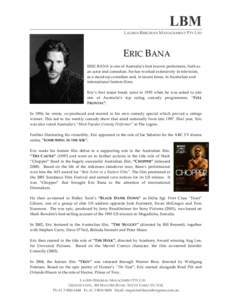 LBM LAUREN BERGMAN MANAGEMENT PTY LTD ERIC BANA ERIC BANA is one of Australia’s best known performers, both as an actor and comedian. He has worked extensively in television,