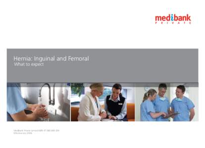 Hernia: Inguinal and Femoral What to expect Medibank Private Limited ABN[removed]Effective July 2008.