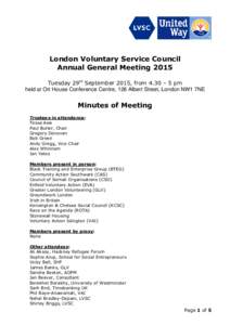 London Voluntary Service Council Annual General Meeting 2015 Tuesday 29th September 2015, from 4.30 – 5 pm held at Ort House Conference Centre, 126 Albert Street, London NW1 7NE  Minutes of Meeting