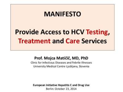 MANIFESTO Provide Access to HCV Testing, Treatment and Care Services Prof. Mojca Matičič, MD, PhD  Clinic for Infectious Diseases and Febrile Illnesses