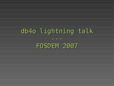 db4o lightning talk --FOSDEM 2007 Jb Evain jb at | db4o.com | nurv.fr