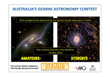 Pick	
  a	
  target	
  to	
  be	
  observed	
  by	
  the	
  Gemini	
  South	
  telescope	
  in	
  Chile!	
    Two	
  contest	
  divisions,	
  one	
  deadline:	
   10	
  May	
  2014	
    AMATEURS