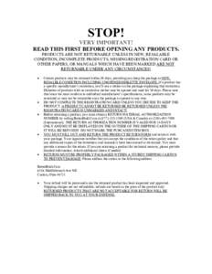 STOP! VERY IMPORTANT! READ THIS FIRST BEFORE OPENING ANY PRODUCTS. PRODUCTS ARE NOT RETURNABLE UNLESS IN NEW, RESALABLE CONDITION, INCOMPLETE PRODUCTS, MISSING REGISTRATION CARD OR OTHER PAPERS, OR MANUALS WHICH HAVE BEE
