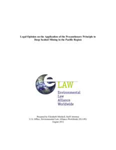 Legal Opinion on the Application of the Precautionary Principle to Deep Seabed Mining in the Pacific Region Prepared by Elizabeth Mitchell, Staff Attorney U.S. Office, Environmental Law Alliance Worldwide (ELAW) August 2