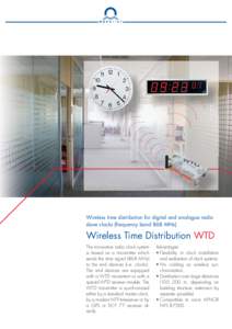 Wireless time distribution for digital and analogue radio slave clocks (frequency band 868 MHz) Wireless Time Distribution WTD The innovative radio clock system is based on a transmitter which