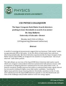 CSU PHYSICS COLLOQUIUM The Super Cryogenic Dark Matter Search detectors: pushing to lower thresholds in search of an answer Dr. Amy Roberts University of Colorado—Denver