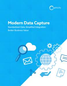 Modern Data Capture Standardized Data, Simplified Integration: Better Business Value Standardized Data, Simplified Integration: Better Business Value