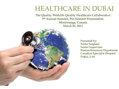 HEALTHCARE IN DUBAI The Quality Worklife Quality Healthcare Collaborative 5th Annual Summit, Pre-Summit Presentation Mississauga, Canada March 01, 2011