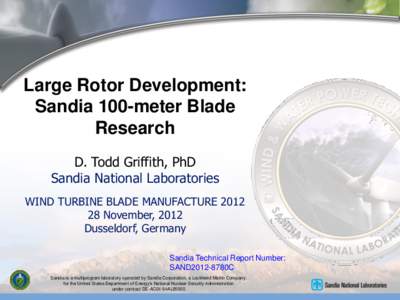 Large Rotor Development: Sandia 100-meter Blade Research D. Todd Griffith, PhD Sandia National Laboratories WIND TURBINE BLADE MANUFACTURE 2012