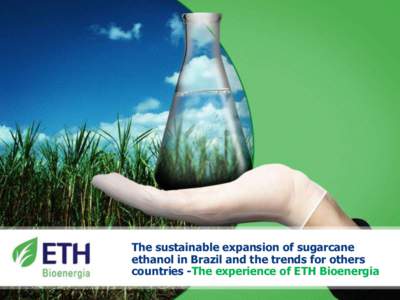 The sustainable expansion of sugarcane ethanol in Brazil and the trends for others countries -The experience of ETH Bioenergia ETH Bioenergy A new paradigm in the sector