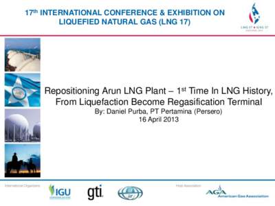 17th INTERNATIONAL CONFERENCE & EXHIBITION ON 17th INTERNATIONAL CONFERENCE & EXHIBITION LIQUEFIED NATURAL GAS (LNG 17) ON LIQUEFIED NATURAL GAS (LNG 17)  Repositioning Arun LNG Plant – 1st Time In LNG History,